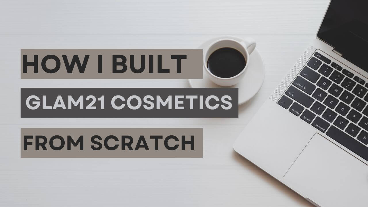 How I Built Glam21 Cosmetics from Scratch